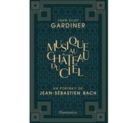John Eliot Gardiner – Musique au château du ciel – Un portrait de Jean‑Sébastien Bach