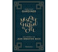 Musique Au Château Du Ciel - Un Portrait De Jean-Sébastien Bach