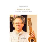Musique autiste. vivre et composer avec le syndrome d'asperger Vivre et composer avec le syndrome d'Asperger - Antoine Ouellette - Varia Quebec - broché - Essai