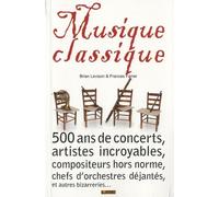 Musique classique: 500 ans de concerts étranges, artistes incroyables, compositeurs hors norme, chefs d'orchestres déjantés, et autres bizarreries...