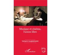 Musique et cinéma, l'union libre - Yohann Guglielmetti - L'harmattan - broché - Essai