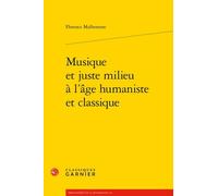 Musique et juste milieu à l'âge humaniste et classique François Roudaut (Collection dirigée par), Jean-Charles Monferran (Collection dirigée par), Florence Malhomme (Auteur)