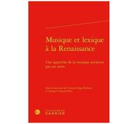 Musique Et Lexique À La Renaissance - Une Approche De La Musique Ancienne Par Ses Mots