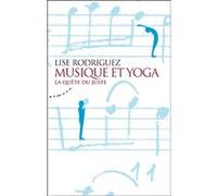 Musique et yoga - La quête du juste Lise Rodriguez (Auteur)