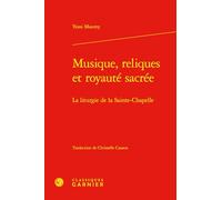 Musique, reliques et royauté sacrée: La liturgie de la Sainte-Chapelle