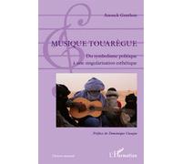 Musique touarègue Du symbolisme politique à une singularisation esthétique - Anouck Genthon - L'harmattan - broché - Etude