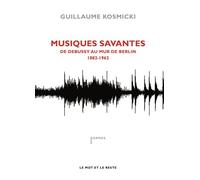 Musiques savantes 1882-1963 Un parcours du XXe siècle en 150 œuvres (1890-2010) - Guillaume Kosmicki - Le Mot Et Le Reste - broché - Etude