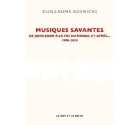 Musiques Savantes - De John Zorn À La Fin Du Monde, Et Après... 1990-2015