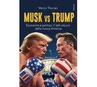 Musk Vs. Trump. Economia E Politica: Il Lato Oscuro Della Nuova America