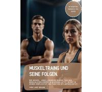 Muskeltraing und seine Folgen.: Der Muskel, jenes lebendige Gewebe, das den menschlichen Körper in Bewegung setzt, bleibt in seiner Komplexität und Funktion oft unterschätzt.