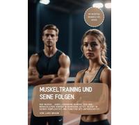 Muskeltraining und seine Folgen.: Der Muskel, jenes lebendige Gewebe, das den menschlichen Körper in Bewegung setzt, bleibt in seiner Komplexität und Funktion oft unterschätzt.