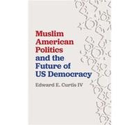 Muslim American Politics and the Future of US Democracy by Edward E. Curtis IV Edward E. Curtis IV (Auteur)