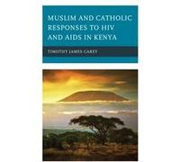 Muslim and Catholic Responses to HIV and AIDS in Kenya by Timothy James Carey Timothy James Carey (Auteur)