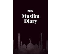 Muslim Diary 2027: A Complete Muslim Planner 2027-1448/1449 with Hijri & Gregorian Calendars, Prayer & Quran Trackers, Ramadan Reflections, Dhikr and Du’a Journal