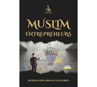 Muslim Entrepreneurs: Business Ethics and Success Stories