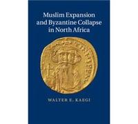 Muslim Expansion and Byzantine Collapse in North Africa by Walter E. University of Chicago Kaegi Walter Emil Kaegi (Auteur)