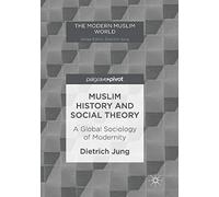 Muslim History And Social Theory: A Global Sociology Of Modernity (The Modern Muslim World)