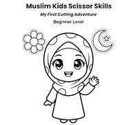 Muslim Kids Scissor Skills My First Cutting Adventure Beginner Level | Ages 3-5: A Fun and Simple Cutting Practice Book for Preschoolers