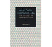 Muslim Qur'anic Interpretation Today: Media, Genealogies and Interpretive Communities