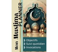 Muslima Planner: Mulslim journal quotidien et mensuel, pour rester organisée, suivre vos objectifs, votre prière, votre lecture du coran. Agenda islamique, pour femme musulmane