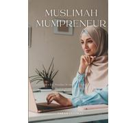 Muslimah Mumpreneur: Strategies for Muslim Women to Successfully Thrive in Business and Motherhood