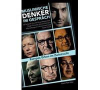 Muslimische Denker im Gespräch: Europas Erben im Zwietracht