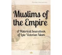 Muslims of the Empire: A Historical Sourcebook of Late-Victorian Islam