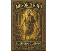 Musonio Rufo: El Estoico Olvidado: Disertaciones. El libro ilustrado de estoicismo moderno en español para desarrollar virtud y disciplina (estoicismo para adultos y jovenes principiantes)
