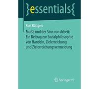 Muße Und Der Sinn Von Arbeit: Ein Beitrag Zur Sozialphilosophie Von Handeln, Zielerreichung Und Zielerreichungsvermeidung
