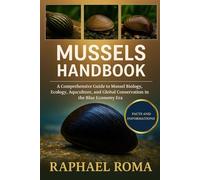 MUSSELS HANDBOOK: A Comprehensive Guide to Mussel Biology, Ecology, Aquaculture, and Global Conservation in the Blue Economy Era
