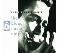 Musselwhite, Charlie - Blues Never Die