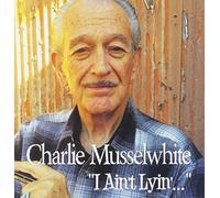 Musselwhite Charlie - I Ain't Lyin