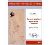 Musset, On ne badine pas avec l'amour - 40 questions 40 réponses 4 études - Denis Merle - Ellipses - Livre