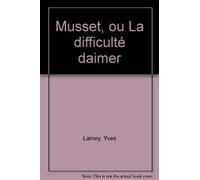 Musset ou la difficulte d'aimer