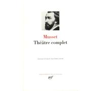 Musset : Théâtre complet : Comédies et proverbes - Pièces non recueillies ou posthumes - Fragments et ébauches