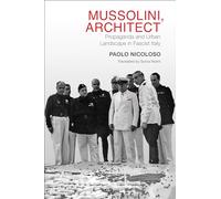 Mussolini, Architect: Propaganda and Urban Landscape in Fascist Italy