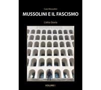 Mussolini e il Fascismo - L'Altra Storia: Volume 1 : L'Ascesa al Potere