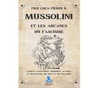Mussolini et les Arcanes du Fascisme Pierini R. Pier Luca (Auteur)