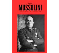 Mussolini: Ideology, Power & Legacy of a Dictator