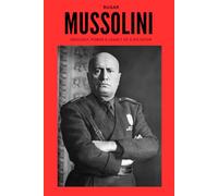 Mussolini: Ideology, Power & Legacy of a Dictator