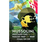 Mussolini, Mustard Gas and the Fascist Way of War: Ethiopia, 1935-1936