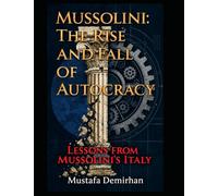 Mussolini: The Rise and Fall of Autocracy: Lessons from Mussolini's Italy