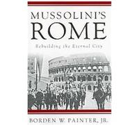 Mussolini's Rome, Italian and Italian American Studies Borden Painter (Auteur)