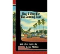 Must I Weep For The Dancing Bear, And Other Stories