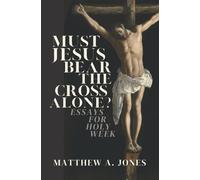 Must Jesus Bear The Cross Alone?: Essays For Holy Week