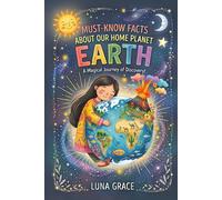 MUST-KNOW FACTS ABOUT OUR HOME PLANET: EARTH: A Magical Journey of Discovery!
