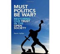 Must Politics Be War?: Restoring Our Trust in the Open Society - [Version Originale] Inconnu (Auteur)