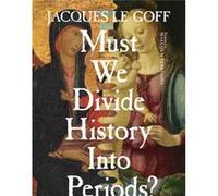 Must We Divide History Into Periods by Jacques Le Goff Jacques Le Goff, (Auteur)