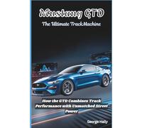 Mustang GTD: The ultimate track machine: How the GTD Combines Track Performance with Unmatched Street Power