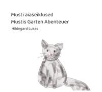 Musti aiaseiklused/ Mustis Garten Abenteuer: Üks lasteraamat kassiproua igapäevaelust maal/ Ein Kinderbuch über eine Katze auf dem Land